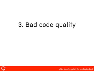 บริษัท สยาม๡ํานาญกิจ จํากัด และเพื่อนพ้องน้องพี่
3. Bad code quality
 