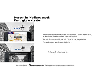 Museen im Medienwandel:
Der digitale Kurator




                     Andere ortungsbasierte Apps wie Memory Loops, Berlin...