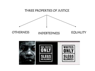 THREE PROPERTIES OF JUSTICE




OTHERNESS     INDEBTEDNESS          EQUALITY
 