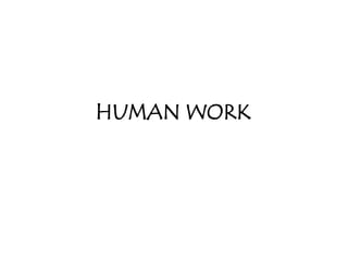 HUMAN WORK
 