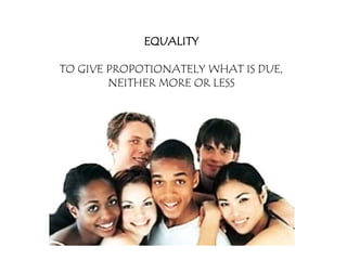 EQUALITY

TO GIVE PROPOTIONATELY WHAT IS DUE,
        NEITHER MORE OR LESS
 