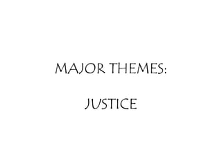 MAJOR THEMES:

   JUSTICE
 