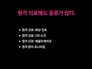 •원격 진료: 화상 진료

•원격 진료: 2차 소견

•원격 진료: 애플리케이션

•원격 환자 모니터링
원격 의료에도 종류가 많다.
 