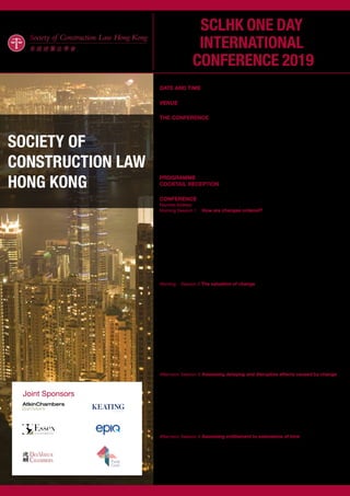 Joint Sponsors
SOCIETY OF
CONSTRUCTION LAW
HONG KONG
SCLHK ONE DAY
INTERNATIONAL
CONFERENCE 2019
SCLHK is pleased to invite you to its 2019 One Day International Conference
DATE AND TIME
Friday 8 November 2019 at 9:00am (with registration from 8:30am)
VENUE
Hong Kong Football Club, 3 Sports Road, Happy Valley, Hong Kong
THE CONFERENCE
The theme for this year’s conference is Change Management and Claims.
Change is an unavoidable part of every construction project. Hundreds if not thousands
of changes can be ordered in a construction project. This conference will explore the
typical contractual mechanisms concerning change, how to manage any such changes
and the consequences of such changes including the valuation of the changes, their
delaying and disruptive effects and their associated costs.
We are delighted to announce that Mr CHAN Ka-kui, SBS, JP, Chairman of the Construction
Industry Council, will be our Keynote Speaker.
PROGRAMME
COCKTAIL RECEPTION
Wednesday 6 November 2019, China Club, Central from 6:30pm to 9:30pm
CONFERENCE (Friday 8 November 2019)
Keynote Address – Mr CHAN Ka-kui, SBS, JP, Chairman of the Construction Industry Council
Morning Session 1	 How are changes ordered?
A review and discussion of the standard provisions and principles for ordering change,
including:
•	Typical contractual mechanism for ordering change and comparison with different
standard form contracts;
•	Whether the change constitutes a variation – within contract scope, build-ability
obligations, design obligations, ambiguities and discrepancies etc;
•	Power to order change – limits on type and timing of change, omission of work, authority
to order change etc; and
•	Express and implied duty to order change – impossibility, contractor proposals etc
Panellists include Ms Fiona Sinclair QC, 4 Pump Court Chambers; Mr Bevis Mak,
AECOM; Mr Raymond Au, MTRC; and Mr Brian Stewart, Gammon Construction Limited.
Morning	 Session 2 The valuation of change
A review and discussion of the standard provisions and principles for valuing change,
including:
•	Typical contractual mechanism and comparison with different standard forms;
•	Use of bills of quantities and schedules of rates;
•	lump sum v measurement contracts;
•	valuation provisions, practice notes and case law - Henry Boot v Alstom Combined
Cycles on rates being “sacrosanct”, Maeda-Hitachi-Yokogawa Hsin Chong Joint Venture
v HKSAR CACV 230/2011 on re-rating under GCC Clause 59(4)(b), recent Maeda China
State JV v Bauer case HCCT 4/2018 on fair valuations, HKHA v Leighton HCCT 101/2003
on composite rates, etc)
Panellists include Mr Andrew Goddard QC, Atkin Chambers; Ms May Ng, DLA Piper
Hong Kong; Mr WY Wong, China State Construction International Holdings Limited;
Mr TT Cheung, JP, Aria & Associates Limited; and Mr Mark Derisley, Derisley Consultancy
Services.
Afternoon	Session 3	Assessing delaying and disruptive effects caused by change
A review and discussion of the standard provisions and principles for assessing its
delaying and disruptive effects, including:
•	prolongation costs – core and non-core costs, allocation of costs, etc;
•	disruption costs - measured mile, computer models, work studies, etc;
•	global claims – myriad of change making it impractical to isolate additional costs;
•	management of change costs – recording of change costs, assessing thickening of
resources, are claim preparation costs recoverable?
Panellists include Mr Justin Mort QC, Keating Chambers; Mr Timothy Hill, Hogan Lovells;
Mr Mike Allen, Secretariat International; Mr David Gibson, DGA Group.
Afternoon	Session 4	Assessing entitlement to extensions of time
A review and discussion of the standard provisions and principles for assessing its
entitlement to extensions of time, including:
•	appropriate methods of delay analysis;
•	identification of the cause of the delay; and
•	concurrent delay.
Panellists include Mr Wayne Martin AC QC, 39 Essex Chambers; Mr Phillip Rompotis,
Prince’s Chambers Hong Kong; Mr Trevor Lam, CTBH; and Mr Tony Farrow, Ankura.
 