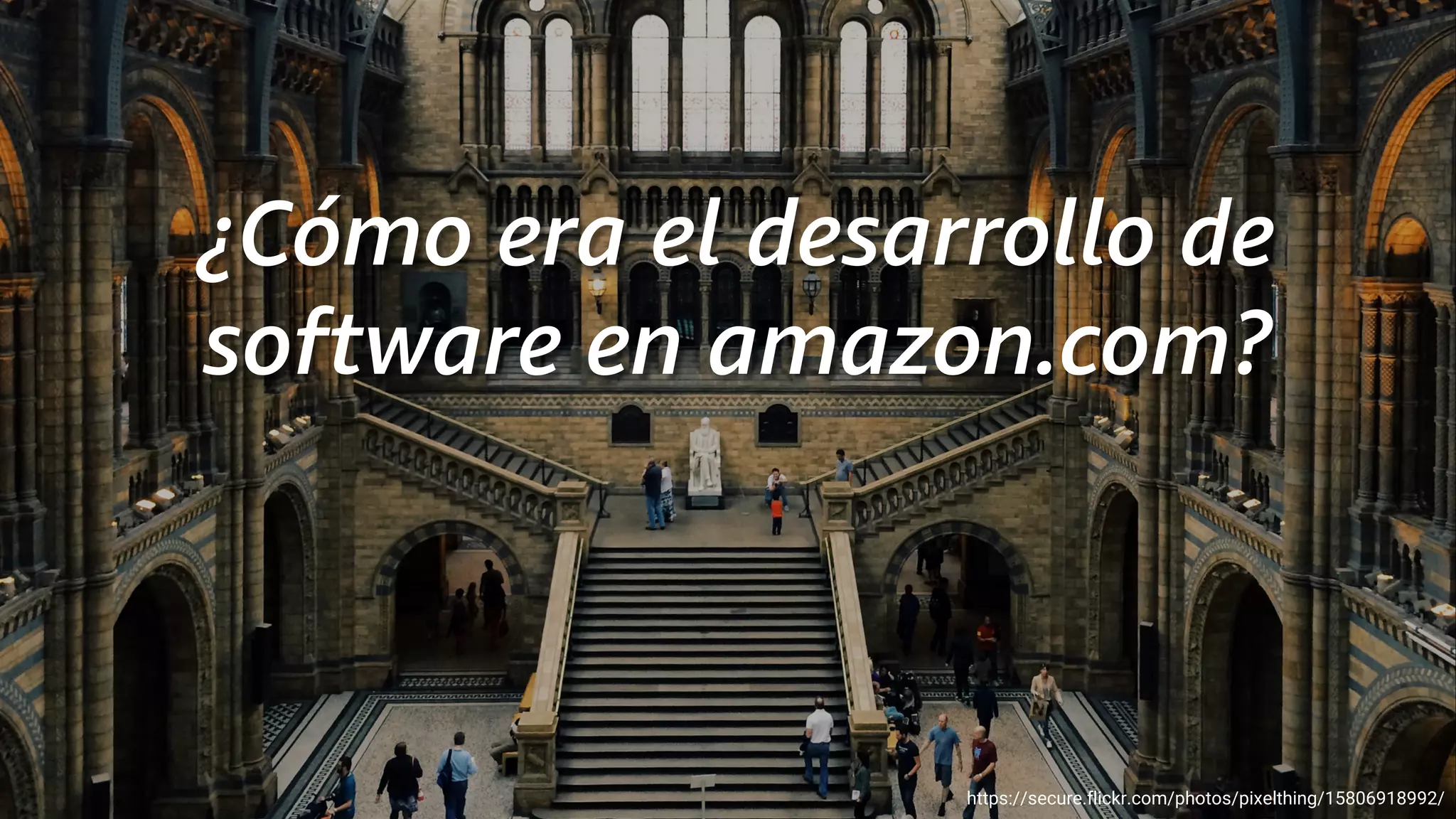 ¿Cómo era el desarrollo de
software en amazon.com?
https://secure.flickr.com/photos/pixelthing/15806918992/
 