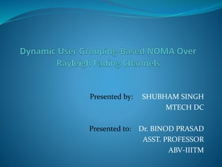 Presented by: SHUBHAM SINGH
MTECH DC
Presented to: Dr. BINOD PRASAD
ASST. PROFESSOR
ABV-IIITM
 