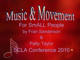 Music & Movement For SmALL People by Fran Sanderson  & Patty Taylor SCLA Conference 2010 