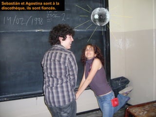 Sebastián et Agostina sont à la discothèque, ils sont fiancés. 
