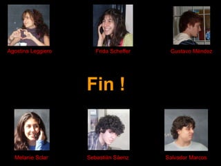 Fin ! Gustavo Méndez Frida Scheffer Agostina Leggiero Melanie Sclar Sebastián Sáenz Salvador Marcos 