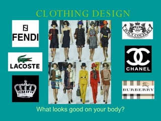CLOTHING DESIGN What looks good on your body? 