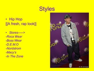 Styles Hip Hop [[A fresh, rap look]] Stores-----> -Roca Wear -Boss Wear -D.E.M.O -Nordstrom -Macy’s -In The Zone 
