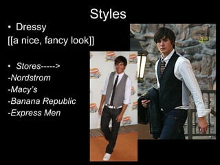 Styles  Dressy [[a nice, fancy look]] Stores-----> -Nordstrom -Macy’s -Banana Republic -Express Men 
