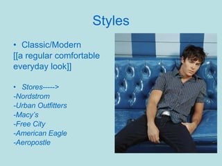 Styles Classic/Modern [[a regular comfortable everyday look]] Stores-----> -Nordstrom -Urban Outfitters -Macy’s -Free City -American Eagle -Aeropostle 