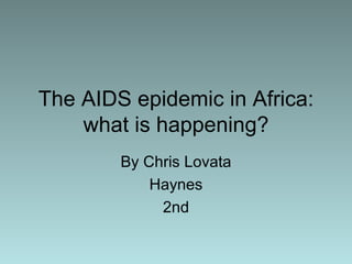 The AIDS epidemic in Africa: what is happening? By Chris Lovata Haynes 2nd 