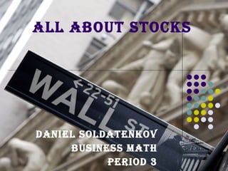 All about Stocks Daniel Soldatenkov Business Math Period 3 