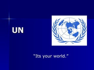 UN “ Its your world.” 