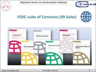 8www.rmvenkat.com © All rights reserved
Payment terms in construction Industry
FIDIC suite of Contracts (99 Suite)
 