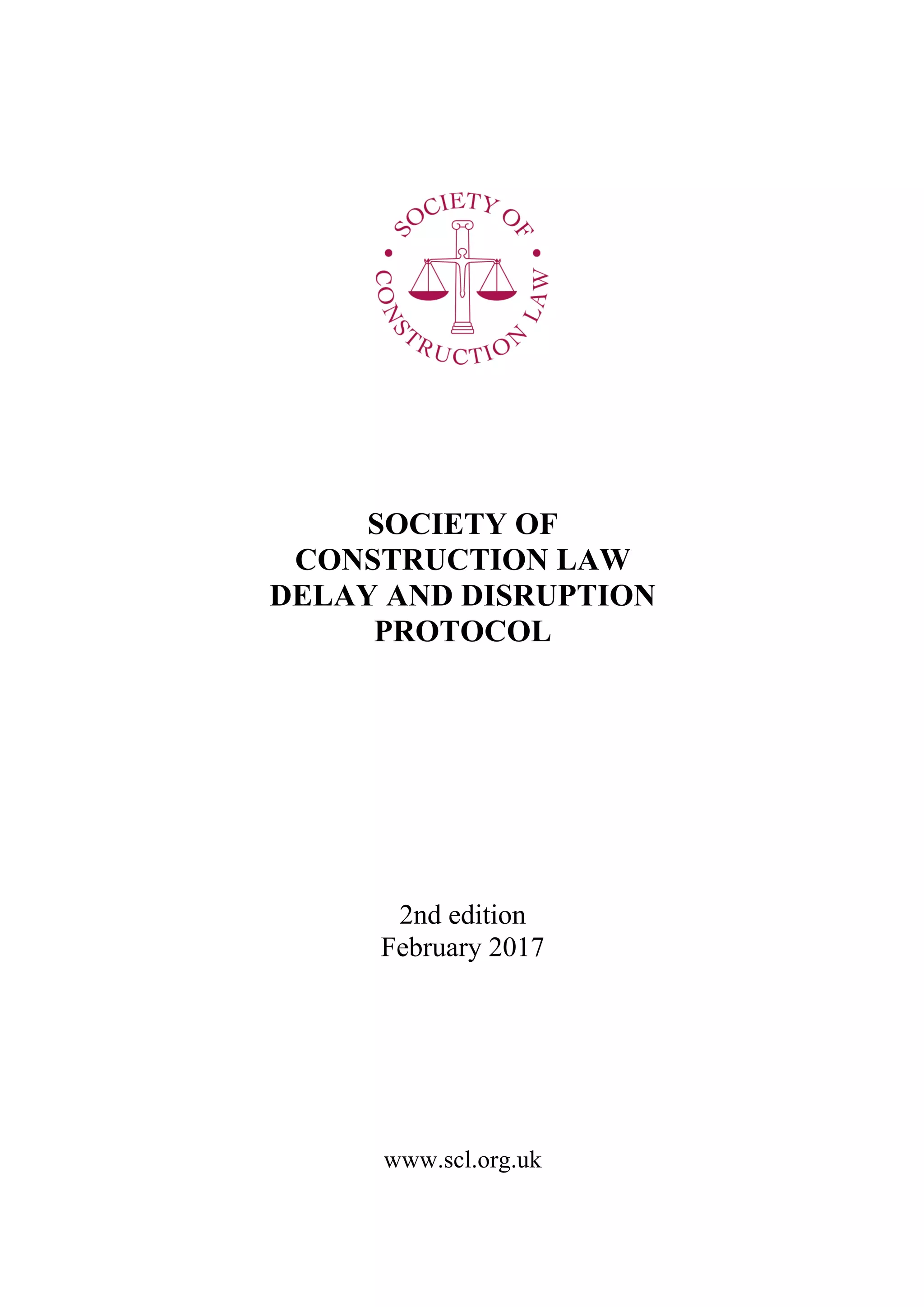 SOCIETY OF
CONSTRUCTION LAW
DELAY AND DISRUPTION
PROTOCOL
2nd edition
February 2017
www.scl.org.uk
 