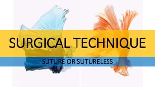 SURGICAL TECHNIQUE
SUTURE OR SUTURELESS
 