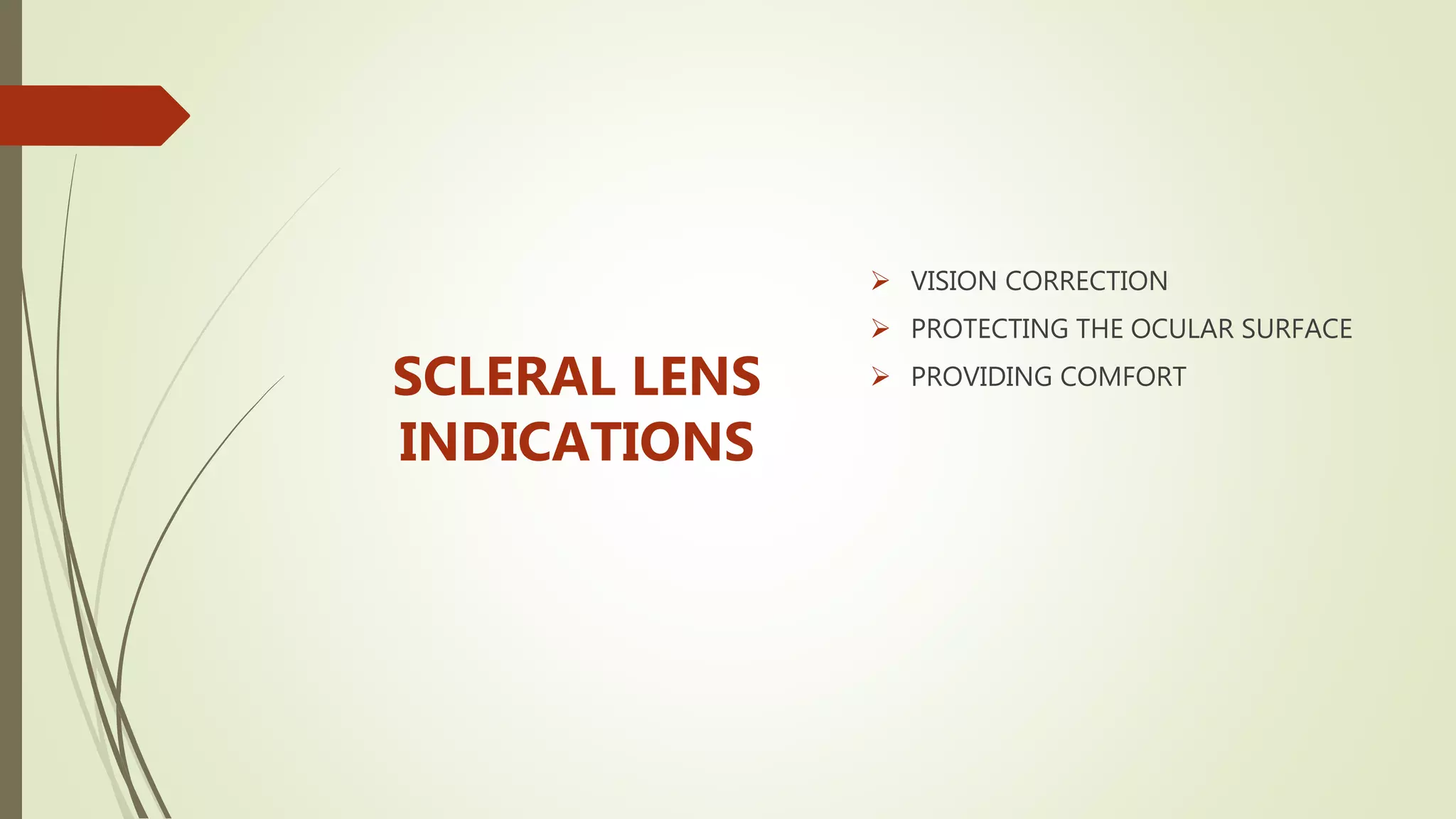 SCLERAL LENS
INDICATIONS
 VISION CORRECTION
 PROTECTING THE OCULAR SURFACE
 PROVIDING COMFORT
 