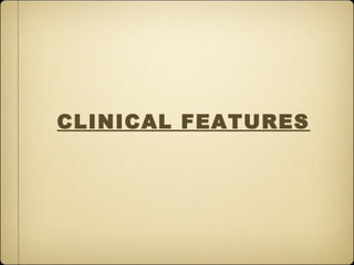 CLINICAL FEATURES
 