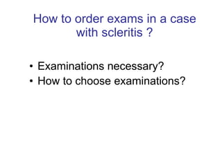 How to order exams in a case with scleritis ? Examinations necessary? How to choose examinations?   