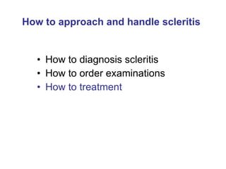 How to approach and handle scleritis   How to diagnosis scleritis How to order examinations How to treatment  