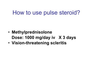 How to use pulse steroid? Methylprednisolone Dose: 1000 mg/day iv  X 3 days  Vision-threatening scleritis 