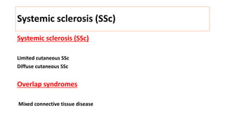 Systemic sclerosis (SSc)
Systemic sclerosis (SSc)
Limited cutaneous SSc
Diffuse cutaneous SSc
Overlap syndromes
Mixed connective tissue disease
 