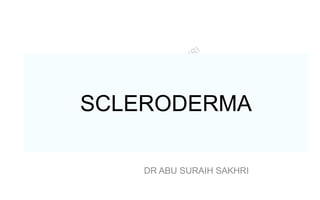 SCLERODERMA
DR ABU SURAIH SAKHRI
 