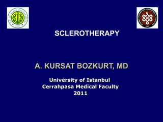 A. KURSAT BOZKURT, MDA. KURSAT BOZKURT, MD
University of IstanbulUniversity of Istanbul
Cerrahpasa Medical FacultyCerrahpasa Medical Faculty
20112011
SCLEROTHERAPY
 