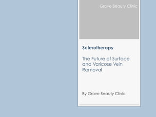 Grove Beauty Clinic




Sclerotherapy

The Future of Surface
and Varicose Vein
Removal




By Grove Beauty Clinic
 