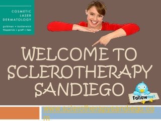 WELCOME TO
SCLEROTHERAPY
SANDIEGO
www.sclerotherapysandiego.co
m
 