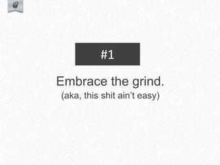 Embrace the grind.
(aka, this shit ain’t easy)
#1
 