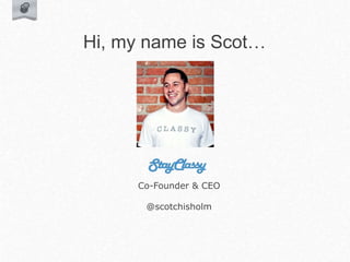 Hi, my name is Scot…
Co-Founder & CEO
@scotchisholm
 