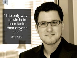 Accelerate your learning.
#2
“The only way
to win is to
learn faster
than anyone
else.”
- Eric Ries
 