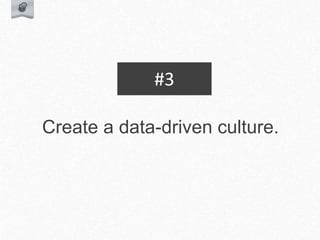 Create a data-driven culture.
#3
 
