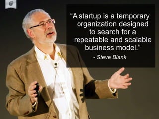 Create a founding narrative.
#7
“A startup is a temporary
organization designed
to search for a
repeatable and scalable
business model.”
- Steve Blank
 