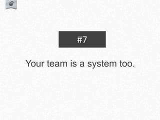 Your team is a system too.
#7
 