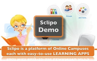 Sclipo
              Demo

Sclipo is a platform of Online Campuses
each with easy-to-use LEARNING APPS
 