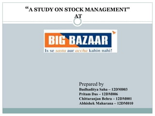 “A STUDY ON STOCK MANAGEMENT”
AT
Prepared by
Budhaditya Saha – 12DM003
Pritam Das – 12DM006
Chittaranjan Behra – 12DM001
Abhishek Maharana – 12DM010
 