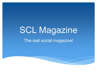 SCL Magazine
The real social magazine!
 