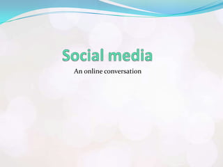 Social media An online conversation 