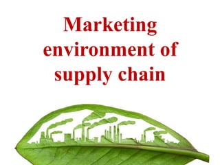 Marketing
environment of
supply chain
22
 