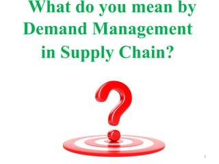 What do you mean by
Demand Management
in Supply Chain?
5
 