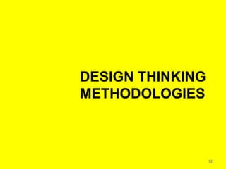 DESIGN THINKING
METHODOLOGIES



                  12
 