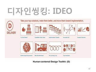 디자인씽킹: IDEO




    Human-centered Design Toolkit: (D)


                                         17
 
