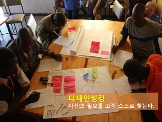 디자인씽킹
자신의 필요를 고객 스스로 찾는다.
 