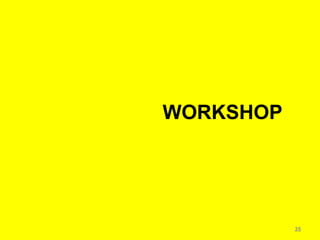 WORKSHOP




           35
 