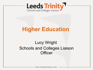 Higher Education   Lucy Wright  Schools and Colleges Liaison Officer 